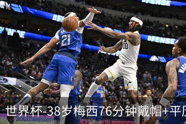 世界杯-38岁梅西76分钟戴帽+平历史纪录 阿根廷3-0阿尔及利亚